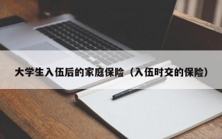 大学生入伍后的家庭保险（入伍时交的保险）