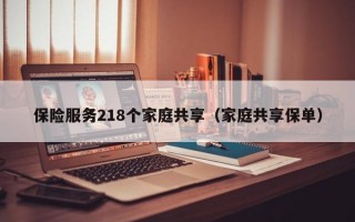 保险服务218个家庭共享（家庭共享保单）