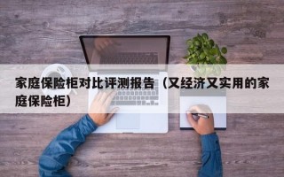 家庭保险柜对比评测报告（又经济又实用的家庭保险柜）